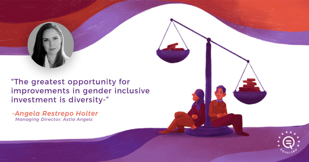 "The greatest opportunity for improvements in gender inclusive investment is diversity" - Angela Restrepo Holder (Managing Director, Astia Angels)